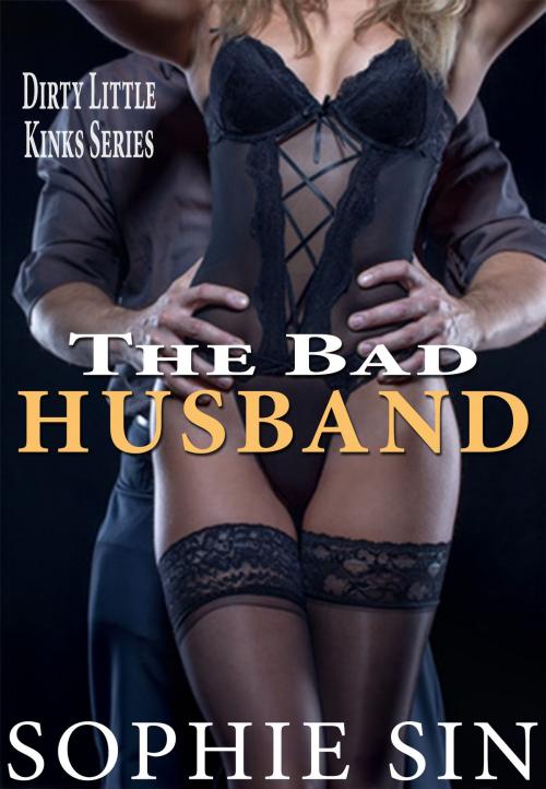 Cover of the book The Bad Husband (Dirty Little Kinks Series) by Sophie Sin, Lunatic Ink Publishing