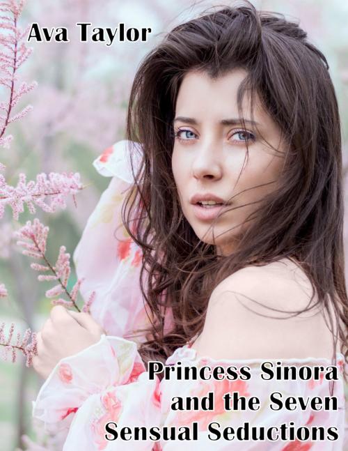 Cover of the book Princess Sinora and the Seven Sensual Seductions by Ava Taylor, Ava Taylor