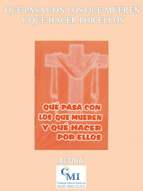 Cover of the book Qué pasa con los que mueren y qué hacer por ellos by ACOBA, ACOBA