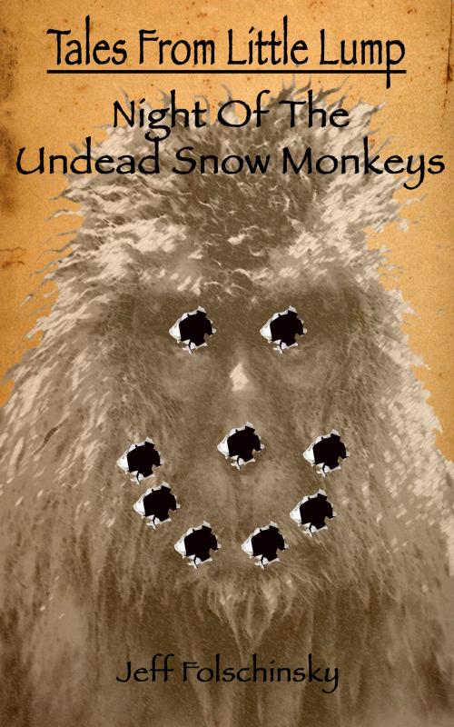 Cover of the book Tales From Little Lump: Night of the Undead Snow Monkeys by Jeff Folschinsky, Jeff Folschinsky