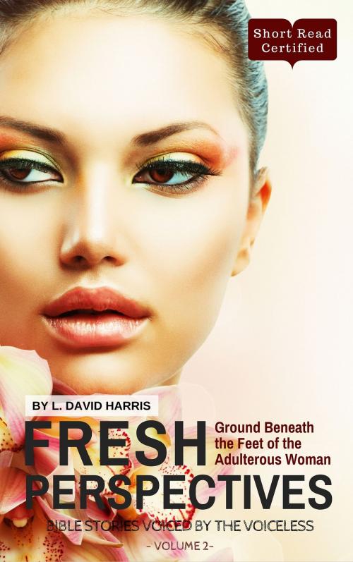 Cover of the book Fresh Perspectives: Bible Stories Voiced by the Voiceless: Ground Beneath the Feet of the Adulterous Woman (Endless Book Series 2) by L. David Harris, L. David Harris