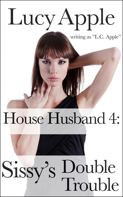 Cover of the book House Husband 4: Sissy's Double Trouble by Lucy Apple, Lucy Apple Erotica