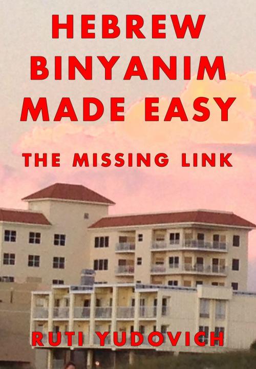 Cover of the book Hebrew Binyanim Made Easy, the missing link by Ruti Yudovich, Ruti Yudovich