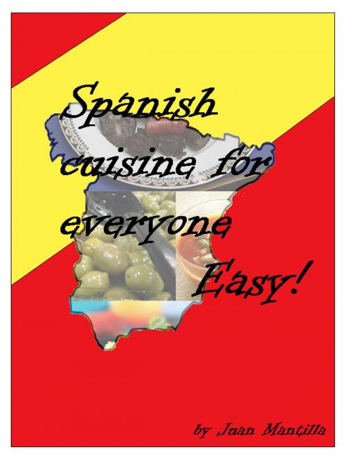 Cover of the book Spanish Cuisine For Everyone: Easy! by Juan Mantilla, Juan Mantilla