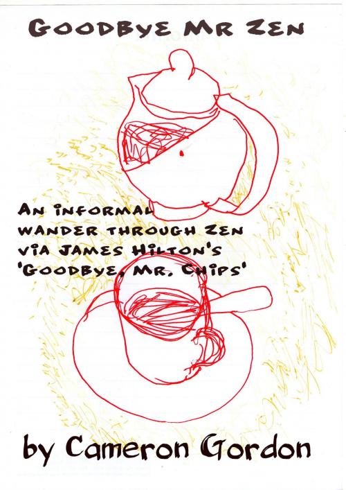 Cover of the book Goodbye Mr. Zen: An informal wander through Zen via James Hilton’s “Goodbye, Mr. Chips” by Cameron Gordon, Cameron Gordon