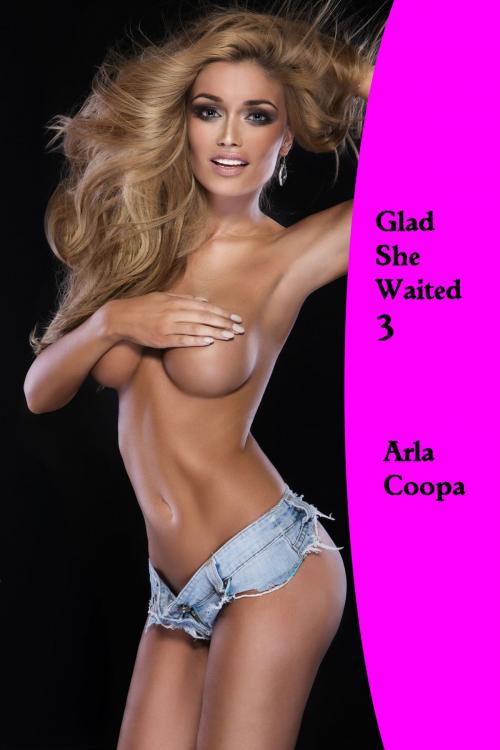 Cover of the book Glad She Waited 3 by Arla Coopa, Arla Coopa
