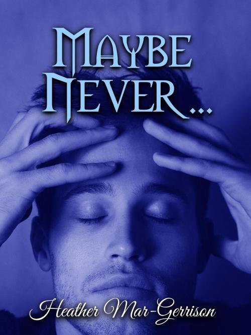 Cover of the book Maybe Never... by Heather Mar-Gerrison, Heather Mar-Gerrison
