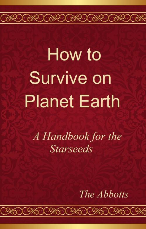 Cover of the book How to Survive on Planet Earth: A Handbook for the Starseeds by The Abbotts, The Abbotts