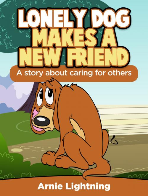 Cover of the book Lonely Dog Make a New Friend: A Story About Caring for Others by Arnie Lightning, Hey Sup Bye Publishing