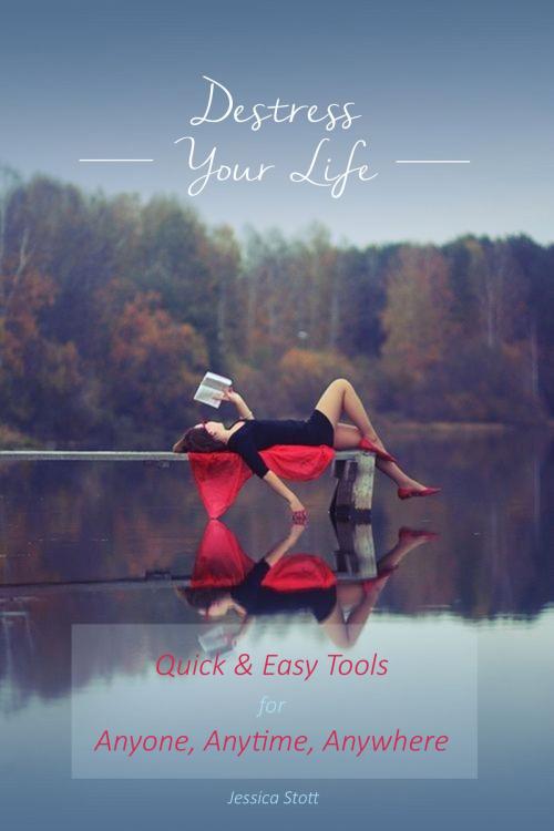 Cover of the book Destress Your Life: Quick & Easy Tools for Anyone, Anytime, Anywhere by Jessica Stott, Jessica Stott