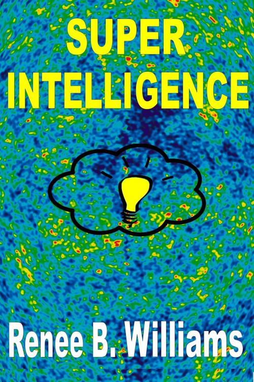 Cover of the book Super Intelligence: Getting Ahead With Super Intelligence by Renne B. Williams, newtechsaga