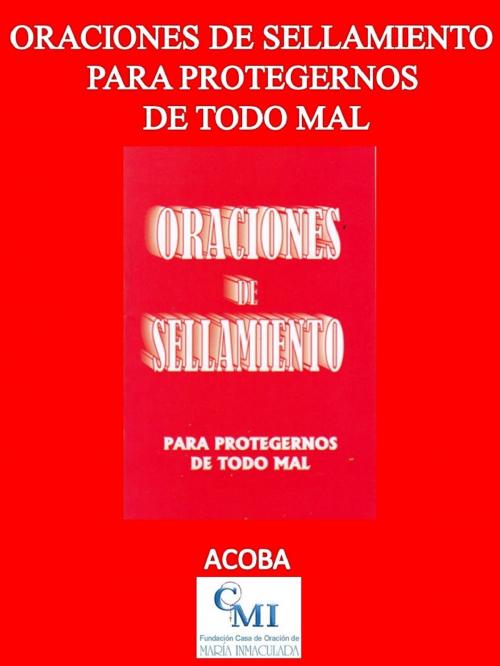 Cover of the book Oraciones de sellamiento para protegernos de todo mal by ACOBA, ACOBA