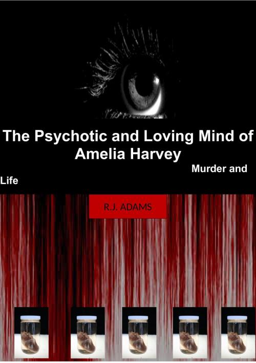 Cover of the book The Psychotic and Loving Mind of Amelia Harvey by R.J. Adams, R.J. Adams