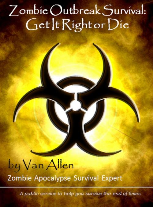 Cover of the book Zombie Outbreak Survival: Get It Right or Die by Van Allen, Van Allen