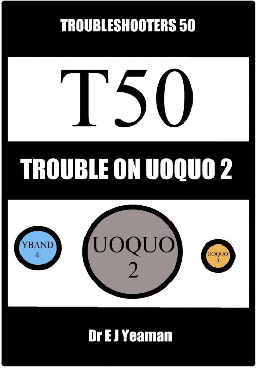 Cover of the book Trouble on Uoquo 2 (Troubleshooters 50) by Dr E J Yeaman, Dr E J Yeaman