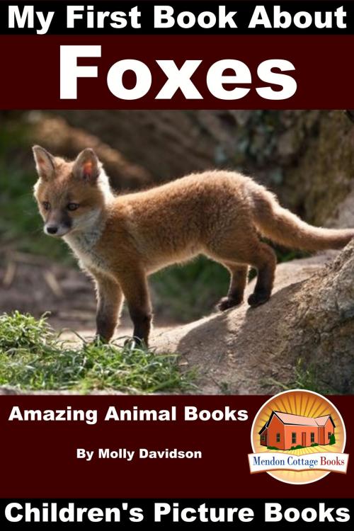 Cover of the book My First Book about Foxes: Amazing Animal Books - Children's Picture Books by Molly Davidson, Mendon Cottage Books