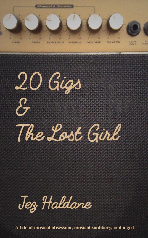 Cover of the book 20 Gigs & The Lost Girl by Jez Haldane, Jez Haldane