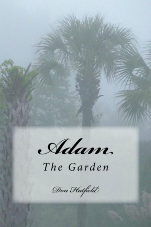 Cover of the book Adam The Garden by Don Hatfield, Don Hatfield