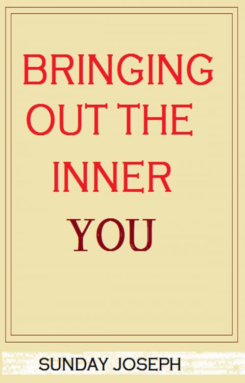 Cover of the book Bringing Out The Inner You by Sunday Joseph, Sunday Joseph