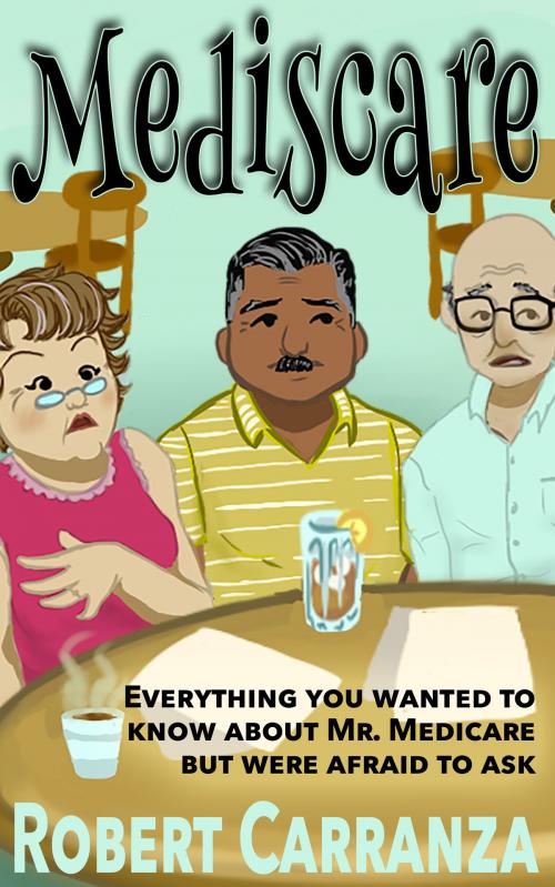Cover of the book Mediscare: Everything You Wanted To Know About Medicare But Were Afraid To Ask by Robert Carranza, Robert Carranza