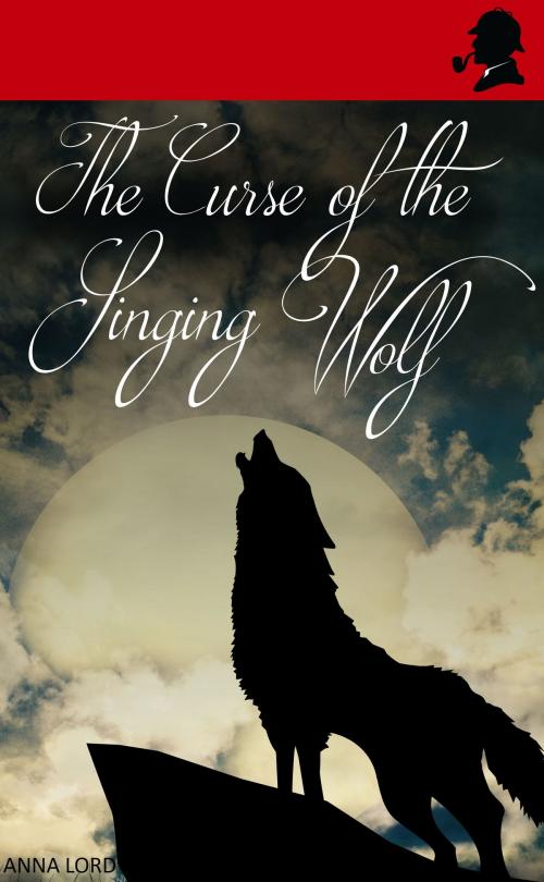 Cover of the book The Curse of the Singing Wolf by Anna Lord, Anna Lord