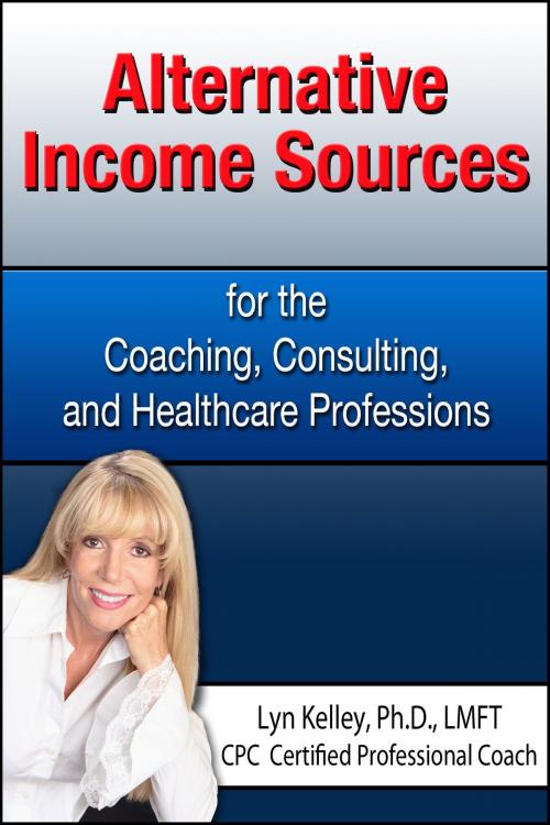 Cover of the book Alternative Income Sources for the Coaching, Counseling and Healthcare Professions by Lyn Kelley, Lyn Kelley