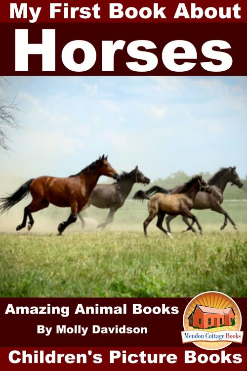 Cover of the book My First Book about Horses: Amazing Animal Books - Children's Picture Books by Molly Davidson, Mendon Cottage Books