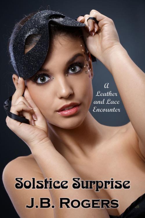 Cover of the book Solstice Surprise: A Leather and Lace Encounter by J.B. Rogers, J.B. Rogers