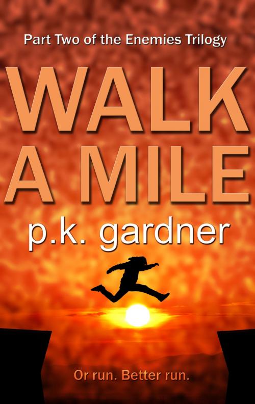 Cover of the book Walk A Mile (The Enemies Trilogy Book 2) by P.K. Gardner, P.K. Gardner