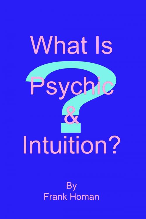 Cover of the book What Is Psychic & Intuition? by Frank Homan, Frank Homan