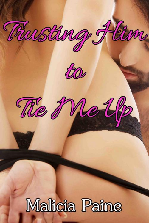 Cover of the book Trusting Him to Tie Me Up by Malicia Paine, Malicia Paine