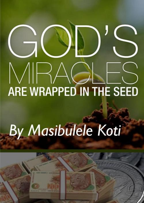 Cover of the book God's Miracles Are Wrapped In The Seed by Masibulele Koti, Masibulele Koti