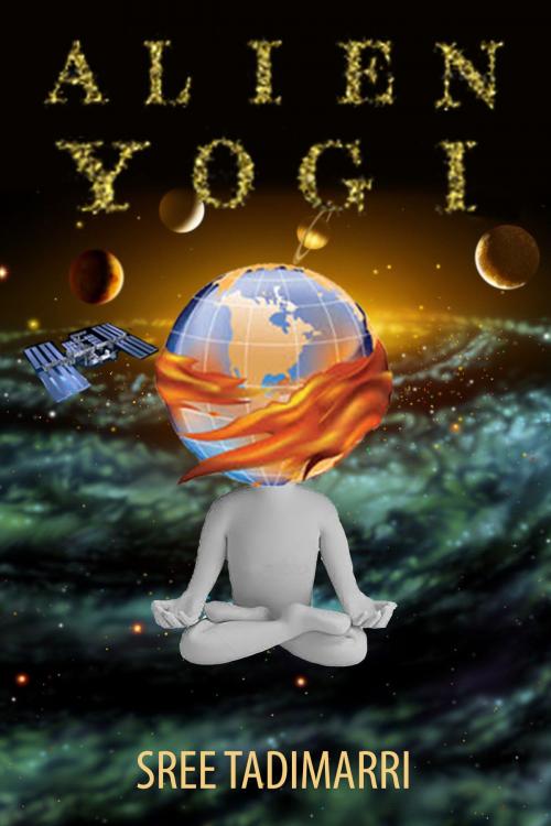 Cover of the book Alien Yogi by Sree Tadimarri, Sree Tadimarri
