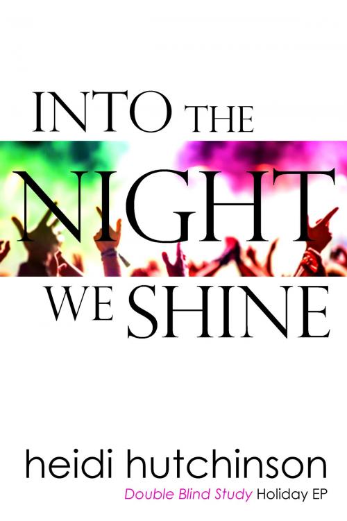 Cover of the book Into The Night We Shine by Heidi Hutchinson, Heidi Hutchinson