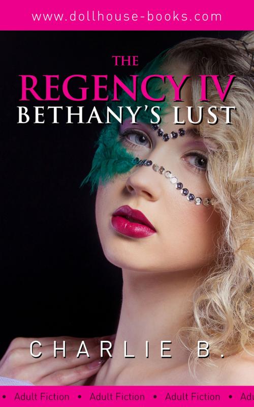 Cover of the book The Regency IV, Bethany's Lusts by Charlie B., Charlie B.