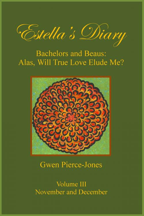 Cover of the book Estella's Diary: Bachelors and Beaus, Alas, Will True Love Elude Me? (Volume III) by Gwen Pierce-Jones, Gwen Pierce-Jones