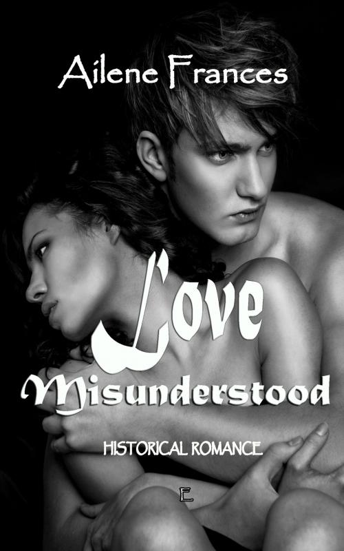Cover of the book Love Misunderstood by Ailene Frances, Earth Wise Books