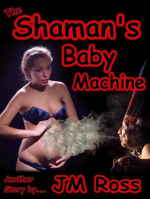 Cover of the book The Shaman's Baby Machine by JM Ross, Ross Publishing