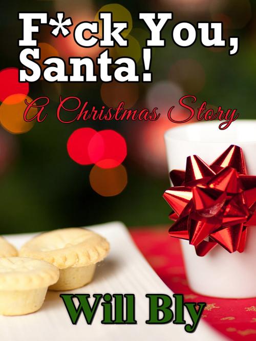 Cover of the book F*ck You, Santa! A Christmas Story by Will Bly, Will Bly
