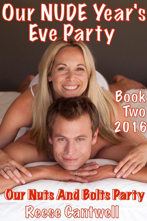 Cover of the book Our Nude Year's Eve Party: Book Two: Our Nuts And Bolts Party: 2016 by Reese Cantwell, Reese Cantwell