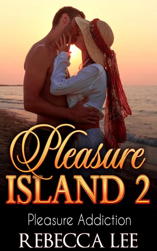 Cover of the book Pleasure Island 2: Pleasure Addiction by Rebecca Lee, Rebecca Lee
