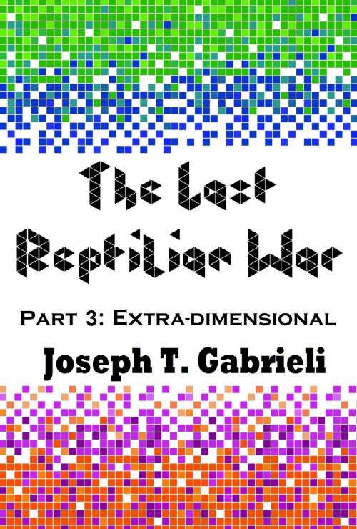 Cover of the book The Last Reptilian War: Part 3 - Extra-dimensional by Joseph Gabrieli, Joseph Gabrieli