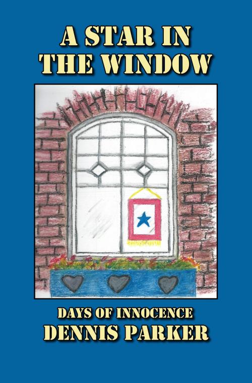Cover of the book A Star In The Window: Days of Innocence by Dennis Parker, Dennis Parker