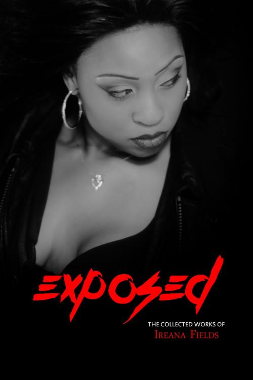 Cover of the book Exposed: The Collected Works of Ireana Fields by Ireana Fields, N.P.