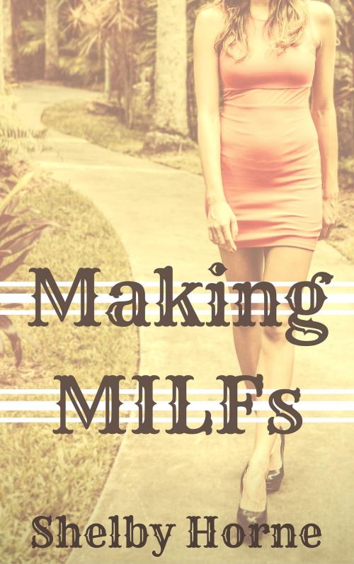 Cover of the book Making MILFs by Shelby Horne, Shelby Horne