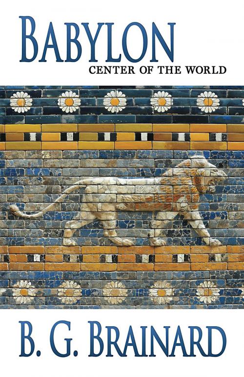 Cover of the book Babylon: Center of the World by B. G. Brainard, B. G. Brainard