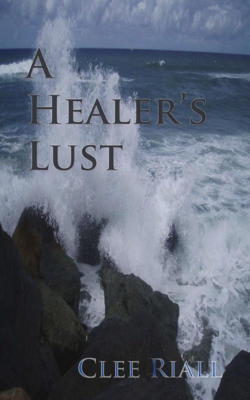 Cover of the book A Healer's Lust by Clee Riall, Clee Riall