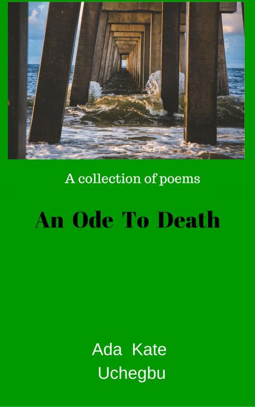 Cover of the book An Ode To Death by Ada Kate Uchegbu, Ada Kate Uchegbu