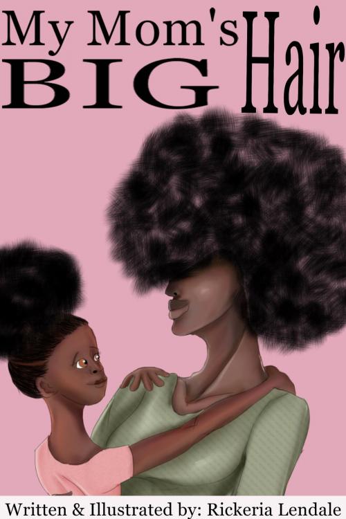 Cover of the book My Mom's BIG Hair by Rickeria Lendale, Rickeria Lendale