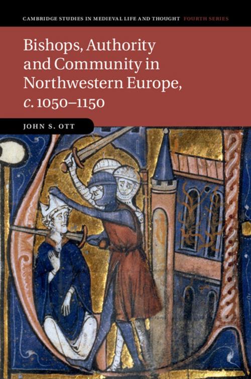 Cover of the book Bishops, Authority and Community in Northwestern Europe, c.1050–1150 by John S. Ott, Cambridge University Press